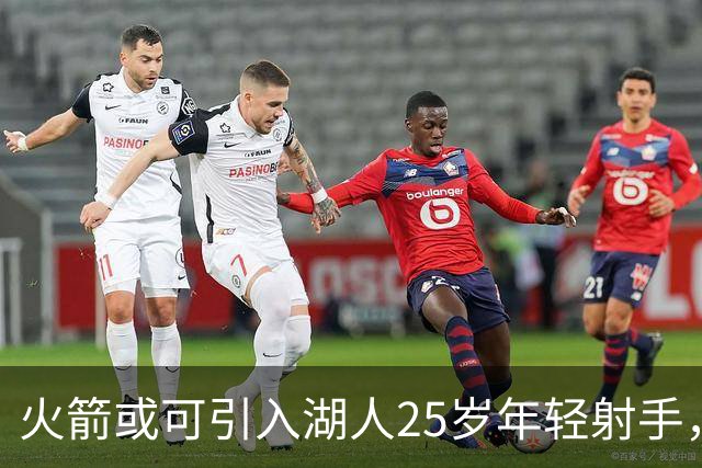 火箭或可引入湖人25岁年轻射手，双向合同将助阵阵容